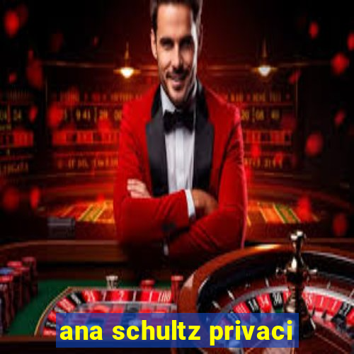 ana schultz privaci